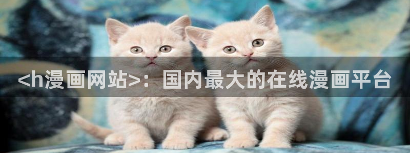 汗汗漫画在线免费观看：<h漫画网站>：国内最大的在线漫画平台