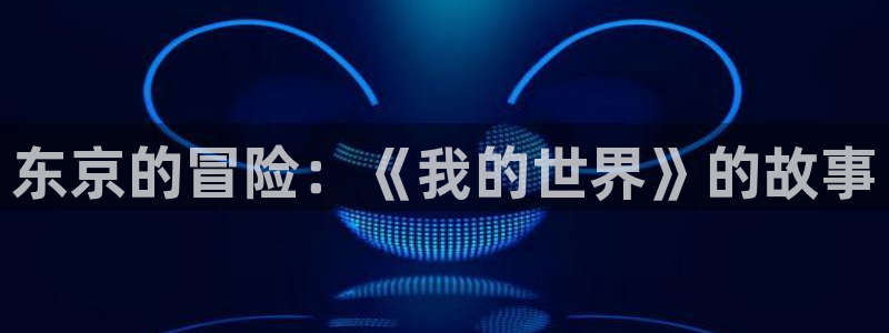 汗汗漫画在线观看网站入口：东京的冒险：《我的世界》的故事