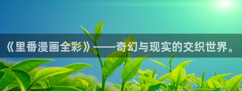 羞羞漫画sss汗汗漫画嘿咻漫画：《里番漫画全彩》——奇幻与现实的交织世界。