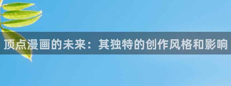 汗汗漫画免费在线观看：顶点漫画的未来：其独特的创作风格和影响