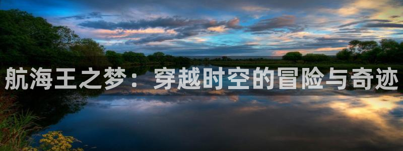 汗汗漫画免费阅读：航海王之梦：穿越时空的冒险与奇迹
